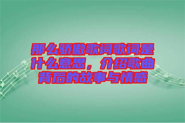 那么驕傲歌詞歌詞是什么意思，介紹歌曲背后的故事與情感