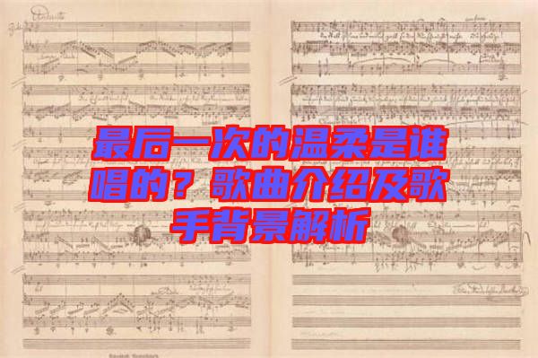 最后一次的溫柔是誰唱的？歌曲介紹及歌手背景解析