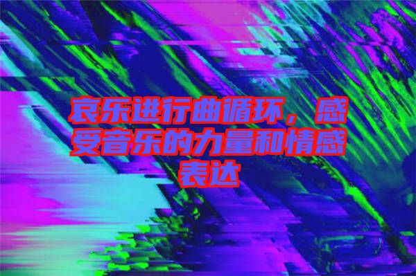 哀樂(lè)進(jìn)行曲循環(huán)，感受音樂(lè)的力量和情感表達(dá)