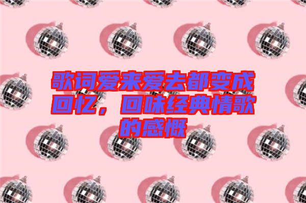 歌詞愛來愛去都變成回憶，回味經(jīng)典情歌的感慨