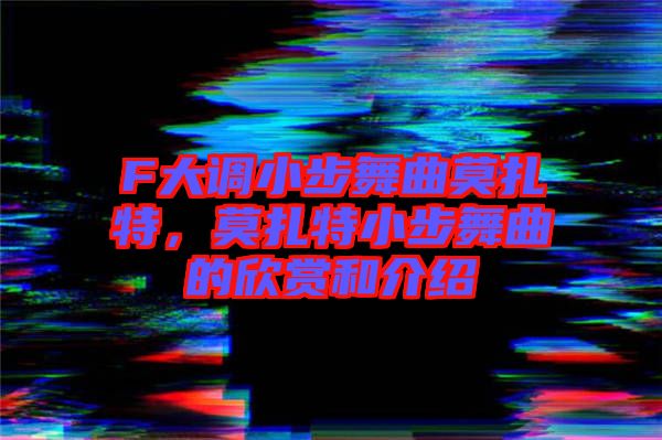 F大調(diào)小步舞曲莫扎特，莫扎特小步舞曲的欣賞和介紹