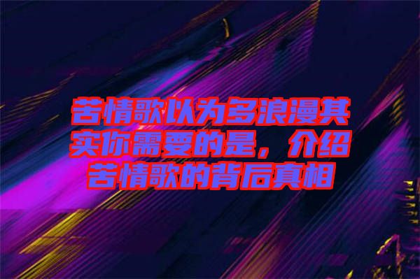 苦情歌以為多浪漫其實(shí)你需要的是，介紹苦情歌的背后真相