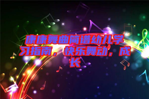 康康舞曲簡(jiǎn)譜幼兒學(xué)習(xí)指南，快樂舞動(dòng)，成長(zhǎng)