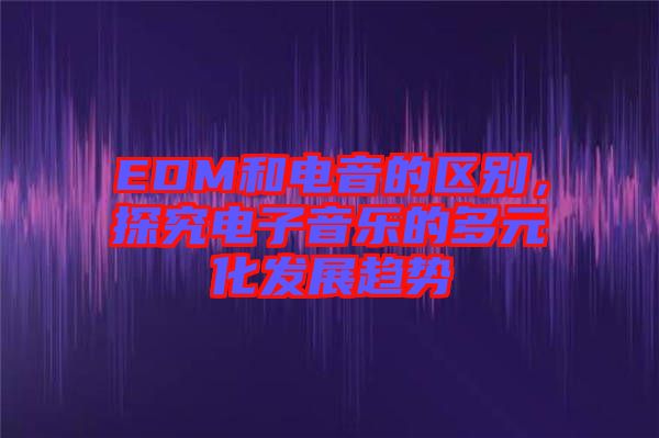 EDM和電音的區(qū)別，探究電子音樂的多元化發(fā)展趨勢