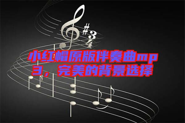 小紅帽原版伴奏曲mp3，完美的背景選擇