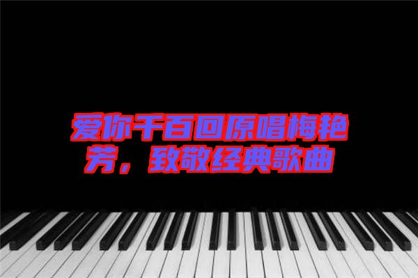 愛你千百回原唱梅艷芳，致敬經(jīng)典歌曲