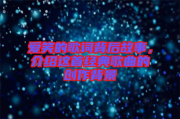 愛笑的歌詞背后故事，介紹這首經(jīng)典歌曲的創(chuàng)作背景