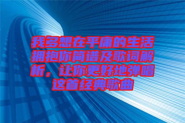 我多想在平庸的生活擁抱你簡譜及歌詞解析，讓你更好地彈唱這首經(jīng)典歌曲