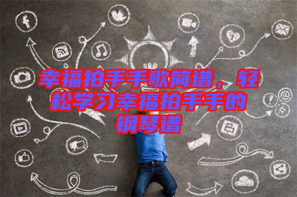 幸福拍手手歌簡(jiǎn)譜，輕松學(xué)習(xí)幸福拍手手的鋼琴譜