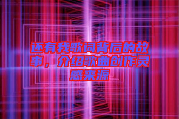 還有我歌詞背后的故事，介紹歌曲創(chuàng)作靈感來(lái)源