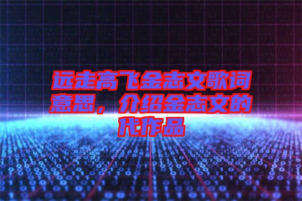 遠走高飛金志文歌詞意思，介紹金志文的代作品