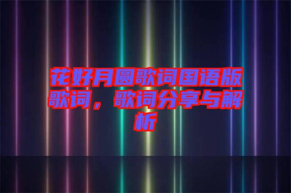 花好月圓歌詞國(guó)語(yǔ)版歌詞，歌詞分享與解析