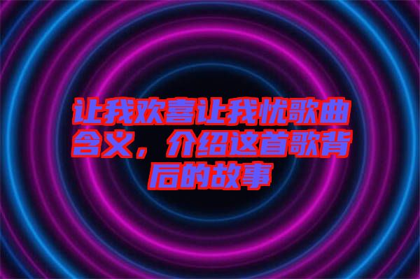 讓我歡喜讓我憂歌曲含義，介紹這首歌背后的故事