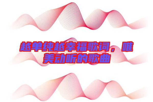 越單純越幸福歌詞，唯美動聽的歌曲