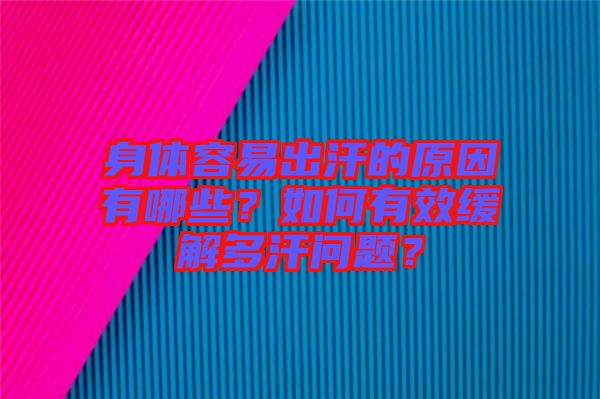 身體容易出汗的原因有哪些？如何有效緩解多汗問題？