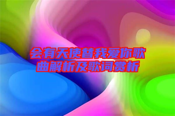 會(huì)有天使替我愛你歌曲解析及歌詞賞析