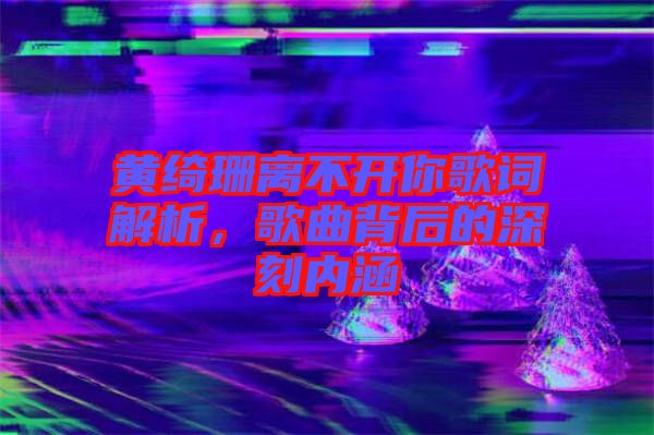 黃綺珊離不開你歌詞解析，歌曲背后的深刻內(nèi)涵