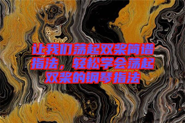 讓我們蕩起雙槳簡(jiǎn)譜指法，輕松學(xué)會(huì)蕩起雙槳的鋼琴指法