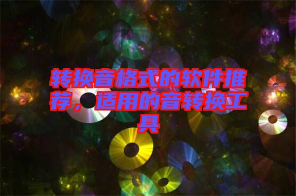 轉(zhuǎn)換音格式的軟件推薦，適用的音轉(zhuǎn)換工具