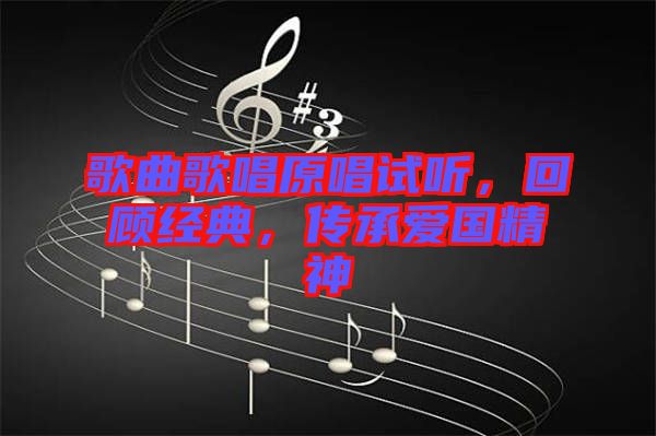 歌曲歌唱原唱試聽，回顧經(jīng)典，傳承愛國精神