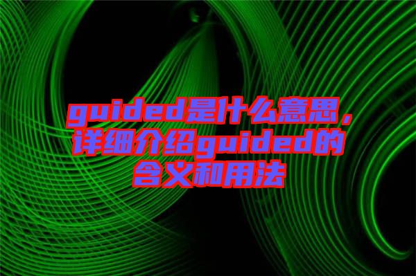 guided是什么意思，詳細(xì)介紹guided的含義和用法