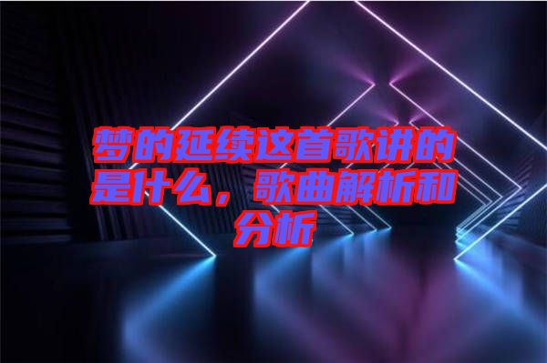 夢的延續(xù)這首歌講的是什么，歌曲解析和分析