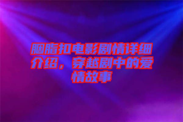 胭脂扣電影劇情詳細(xì)介紹，穿越劇中的愛情故事