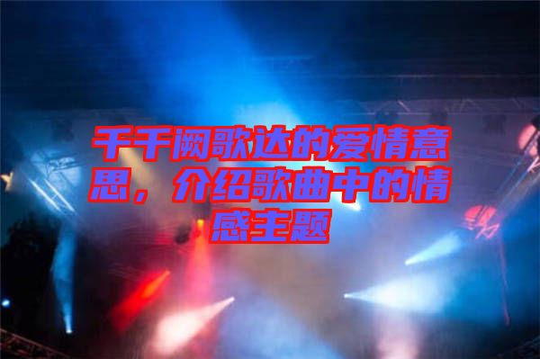 千千闕歌達的愛情意思，介紹歌曲中的情感主題