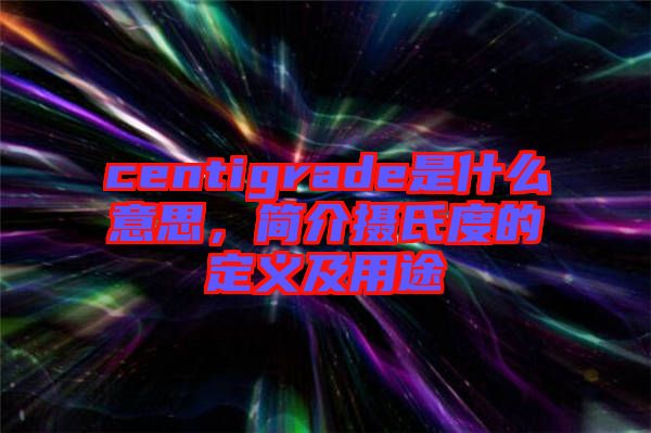 centigrade是什么意思，簡介攝氏度的定義及用途