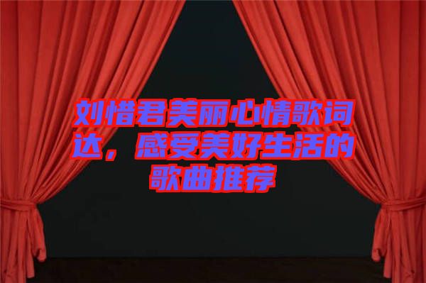 劉惜君美麗心情歌詞達(dá)，感受美好生活的歌曲推薦