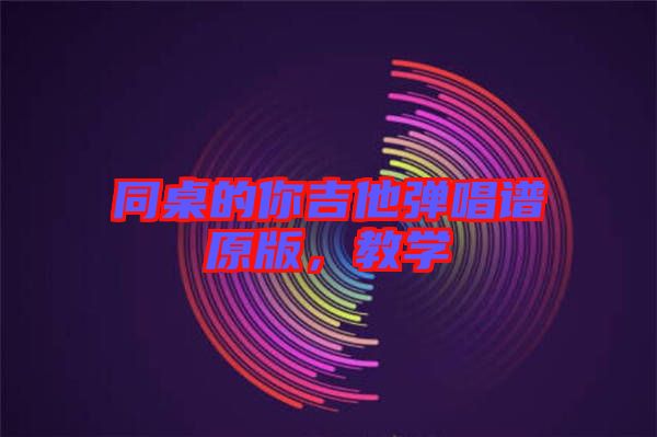 同桌的你吉他彈唱譜原版，教學(xué)