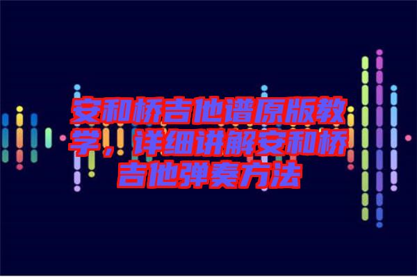 安和橋吉他譜原版教學(xué)，詳細講解安和橋吉他彈奏方法