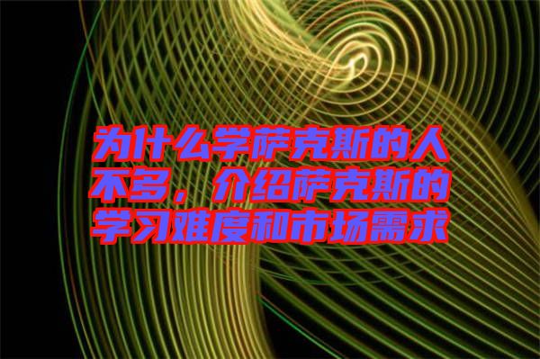 為什么學(xué)薩克斯的人不多，介紹薩克斯的學(xué)習(xí)難度和市場(chǎng)需求