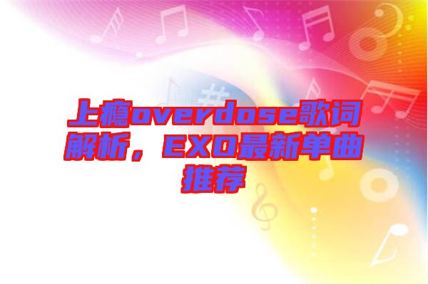 上癮overdose歌詞解析，EXO最新單曲推薦