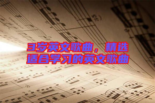 3歲英文歌曲，精選適合學(xué)習(xí)的英文歌曲