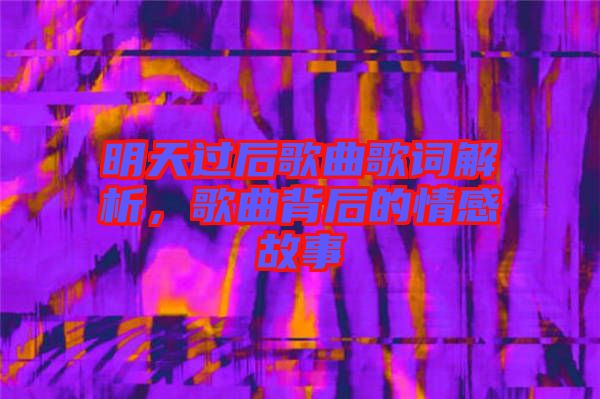 明天過后歌曲歌詞解析，歌曲背后的情感故事