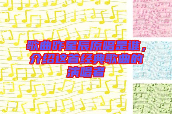 歌曲昨星辰原唱是誰，介紹這首經(jīng)典歌曲的演唱者