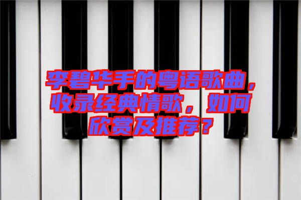 李碧華手的粵語歌曲，收錄經(jīng)典情歌，如何欣賞及推薦？