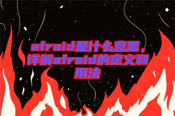 afraid是什么意思，詳解afraid的定義和用法