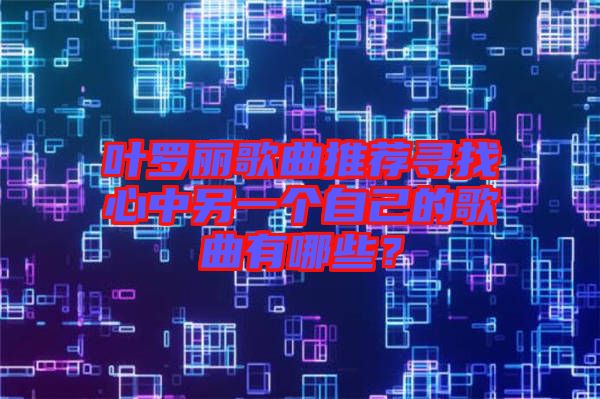 葉羅麗歌曲推薦尋找心中另一個自己的歌曲有哪些？