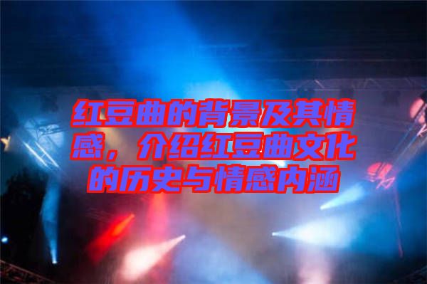 紅豆曲的背景及其情感，介紹紅豆曲文化的歷史與情感內(nèi)涵