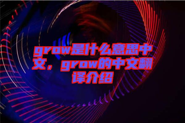 grow是什么意思中文，grow的中文翻譯介紹