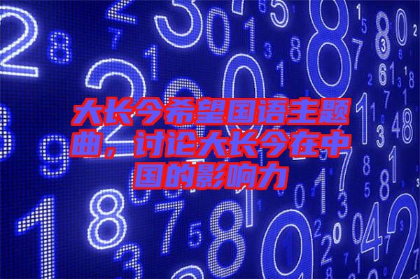 大長今希望國語主題曲，討論大長今在中國的影響力