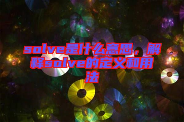 solve是什么意思，解釋solve的定義和用法