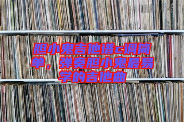 膽小鬼吉他譜c調(diào)簡單，彈奏膽小鬼最易學的吉他曲