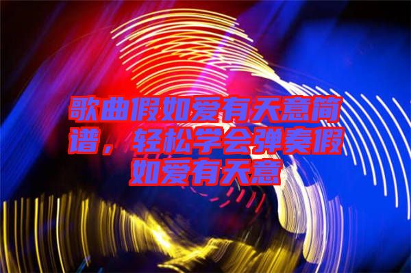 歌曲假如愛(ài)有天意簡(jiǎn)譜，輕松學(xué)會(huì)彈奏假如愛(ài)有天意