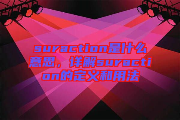 suraction是什么意思，詳解suraction的定義和用法