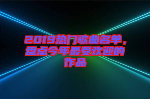 2019熱門歌曲名單，盤點今年最受歡迎的作品