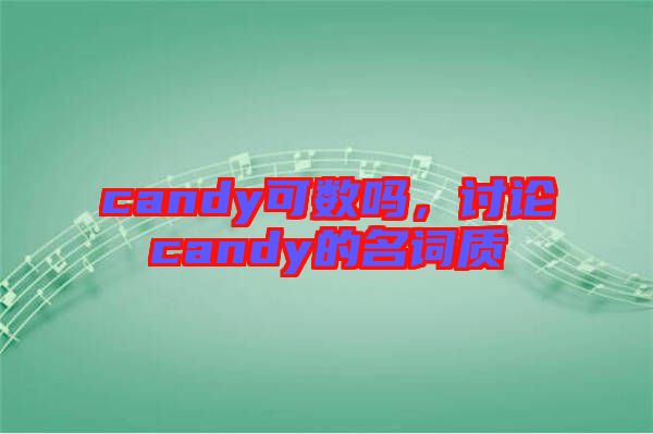 candy可數(shù)嗎，討論candy的名詞質(zhì)