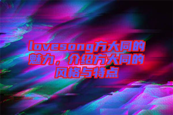 lovesong方大同的魅力，介紹方大同的風(fēng)格與特點